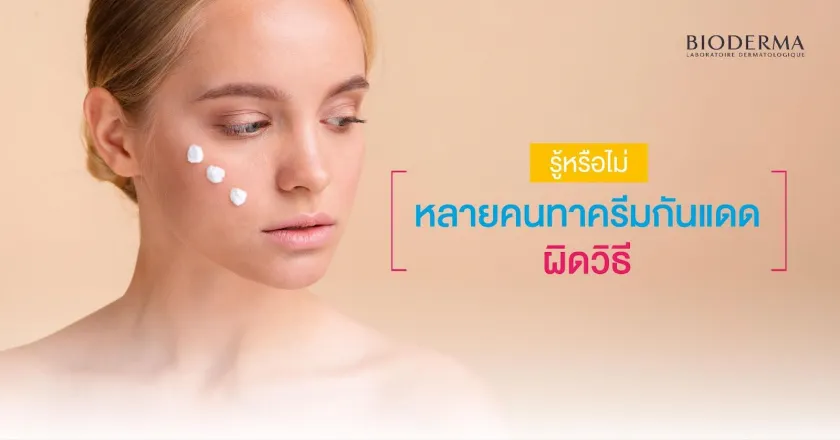 รู้หรือไม่! หลายคนทาครีมกันแดดผิดวิธี